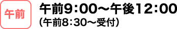 �ߑO�F�ߑO9:00�`�ߌ�12:00�i�ߑO8:30�`��t�j